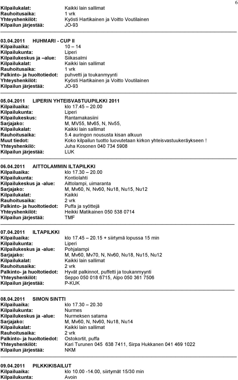 JO-93 05.04.2011 LIPERIN YHTEISVASTUUPILKKI 2011 klo 17.45 20.00 Kilpailukeskus: Rantamakasiini M, MV55, Mv65, N, Nv55, 5.