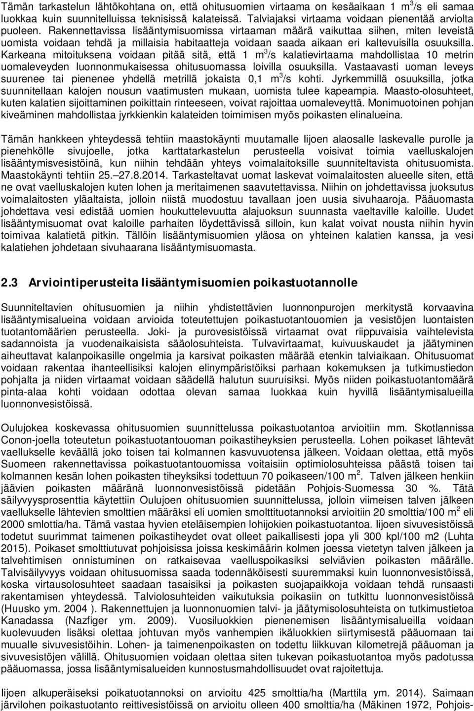 Rakennettavissa lisääntymisuomissa virtaaman määrä vaikuttaa siihen, miten leveistä uomista voidaan tehdä ja millaisia habitaatteja voidaan saada aikaan eri kaltevuisilla osuuksilla.