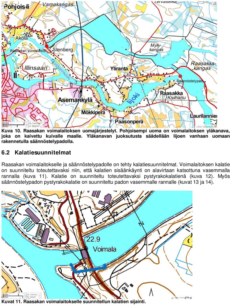 2 Kalatiesuunnitelmat Raasakan voimalaitokselle ja säännöstelypadolle on tehty kalatiesuunnitelmat.