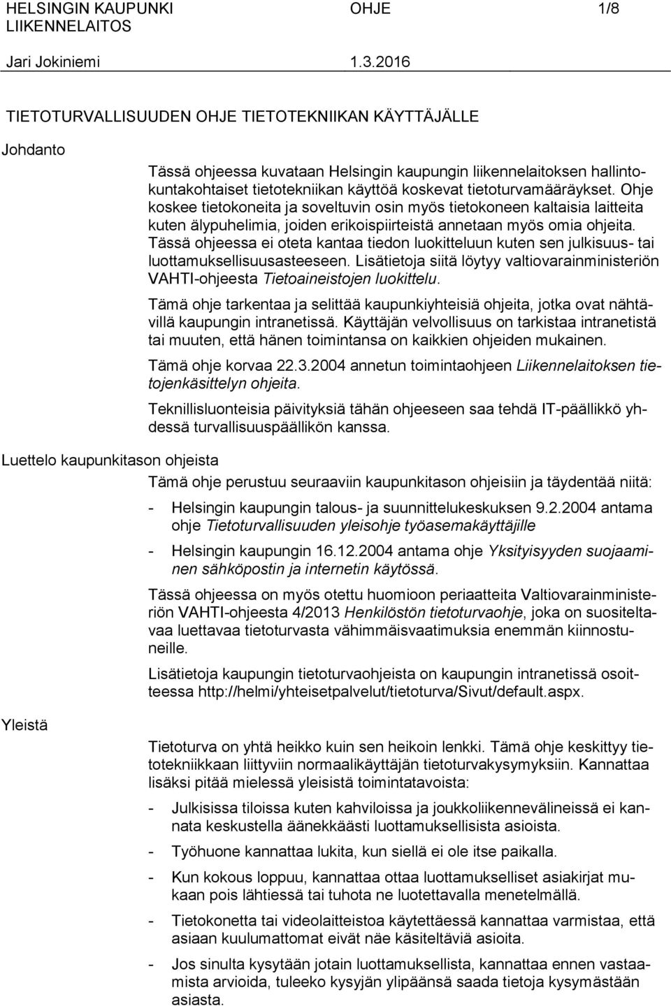 Tässä ohjeessa ei oteta kantaa tiedon luokitteluun kuten sen julkisuus- tai luottamuksellisuusasteeseen. Lisätietoja siitä löytyy valtiovarainministeriön VAHTI-ohjeesta Tietoaineistojen luokittelu.