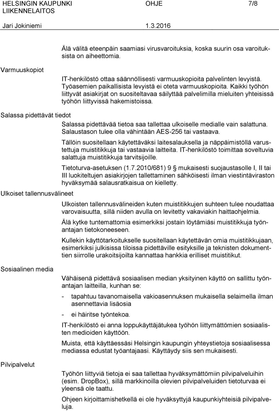 Kaikki työhön liittyvät asiakirjat on suositeltavaa säilyttää palvelimilla mieluiten yhteisissä työhön liittyvissä hakemistoissa.