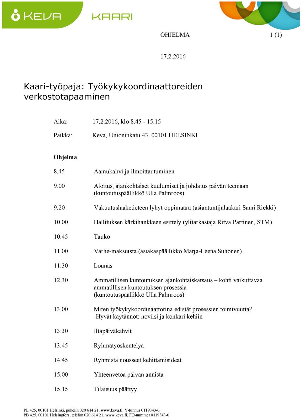 20 Vakuutuslääketieteen lyhyt oppimäärä (asiantuntijalääkäri Sami Riekki) 10.00 10.45 Hallituksen kärkihankkeen esittely (ylitarkastaja Ritva Partinen, STM) Tauko 11.
