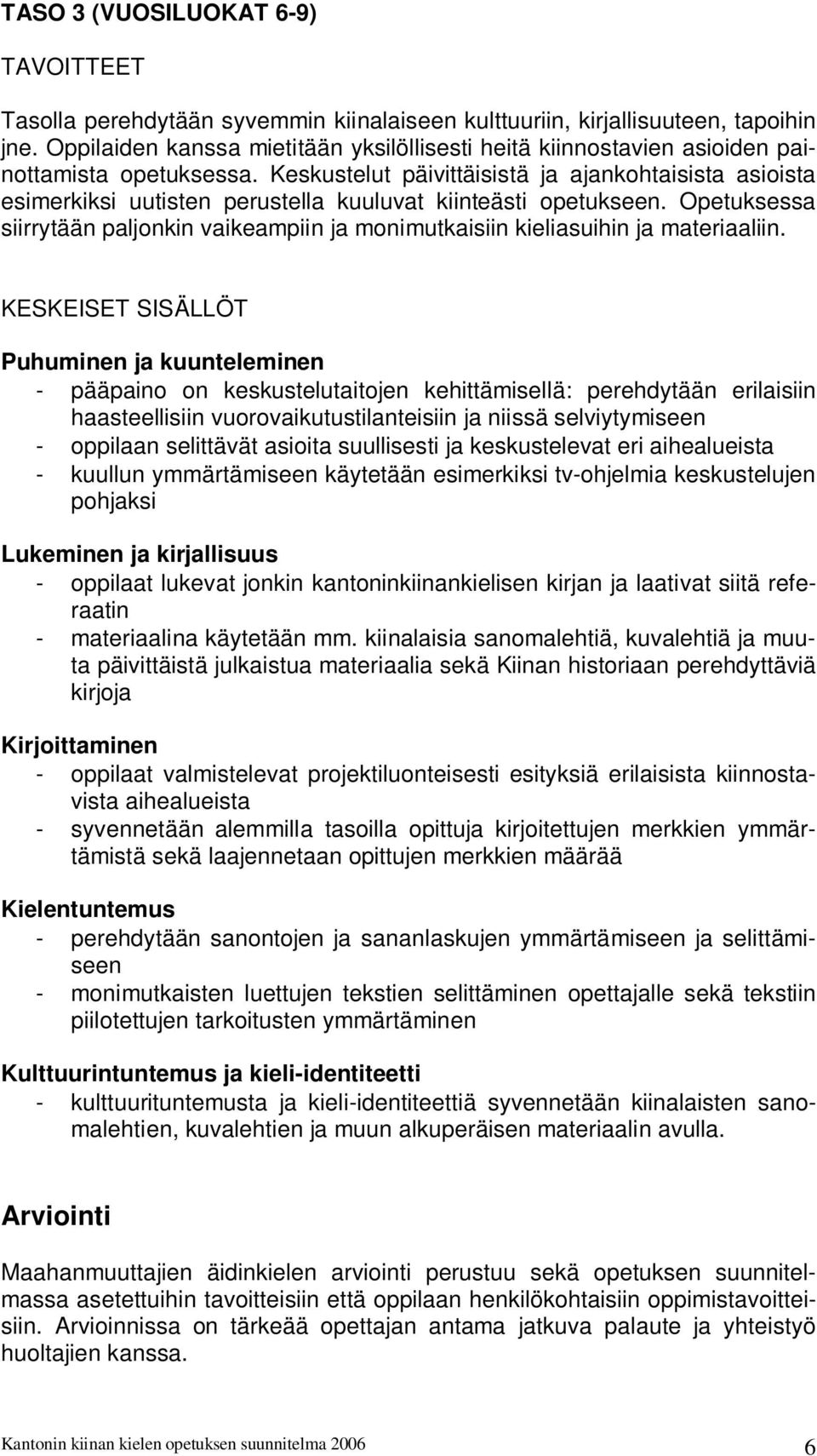 Keskustelut päivittäisistä ja ajankohtaisista asioista esimerkiksi uutisten perustella kuuluvat kiinteästi opetukseen.