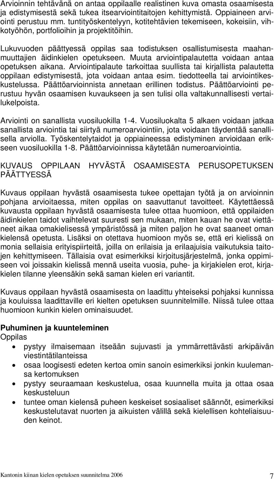 Lukuvuoden päättyessä oppilas saa todistuksen osallistumisesta maahanmuuttajien äidinkielen opetukseen. Muuta arviointipalautetta voidaan antaa opetuksen aikana.