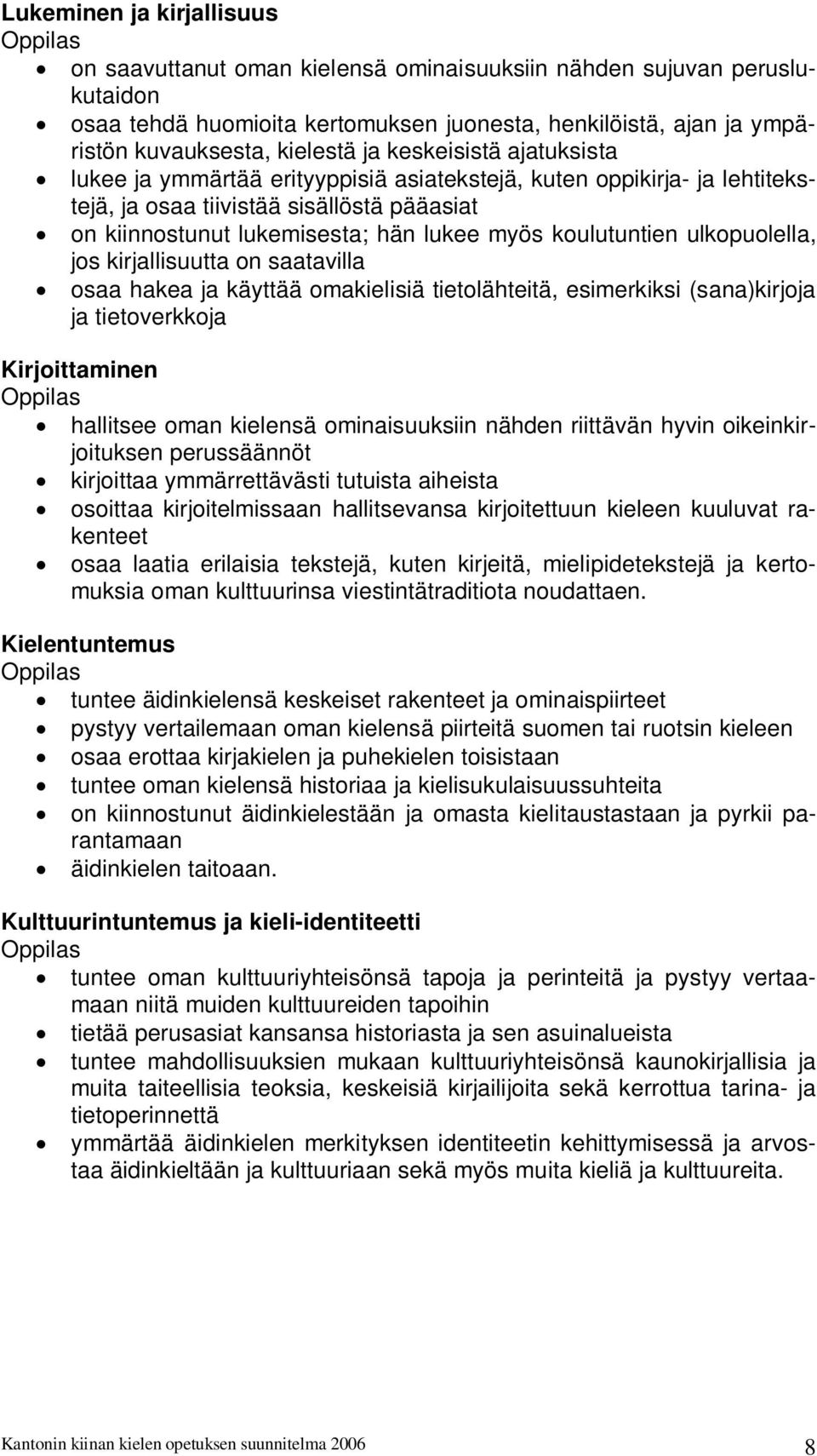 koulutuntien ulkopuolella, jos kirjallisuutta on saatavilla osaa hakea ja käyttää omakielisiä tietolähteitä, esimerkiksi (sana)kirjoja ja tietoverkkoja Kirjoittaminen hallitsee oman kielensä