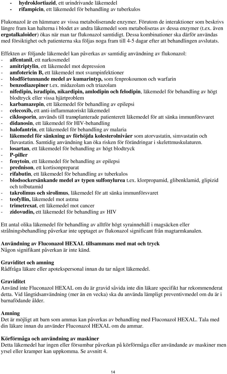 Dessa kombinationer ska därför användas med försiktighet och patienterna ska följas noga fram till 4-5 dagar efter att behandlingen avslutats.