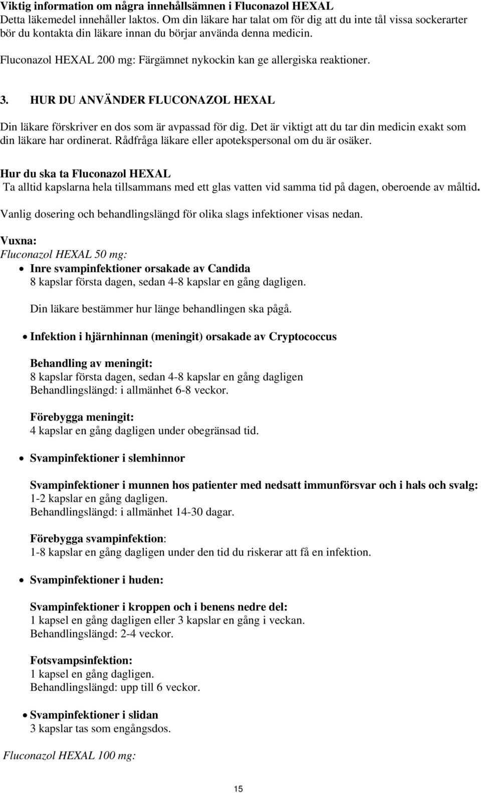 Fluconazol HEXAL 200 mg: Färgämnet nykockin kan ge allergiska reaktioner. 3. HUR DU ANVÄNDER FLUCONAZOL HEXAL Din läkare förskriver en dos som är avpassad för dig.