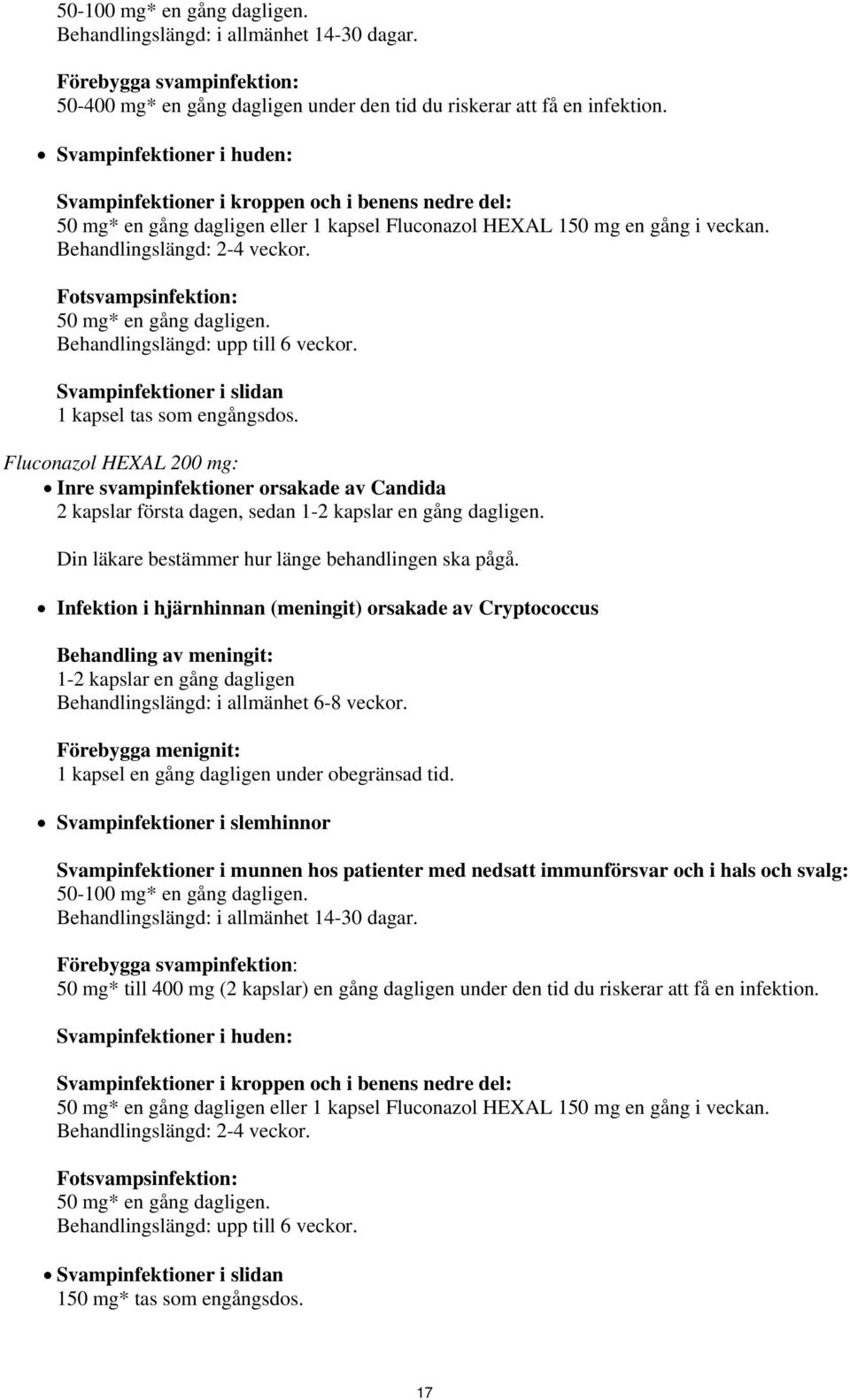 Fotsvampsinfektion: 50 mg* en gång dagligen. Behandlingslängd: upp till 6 veckor. Svampinfektioner i slidan 1 kapsel tas som engångsdos.