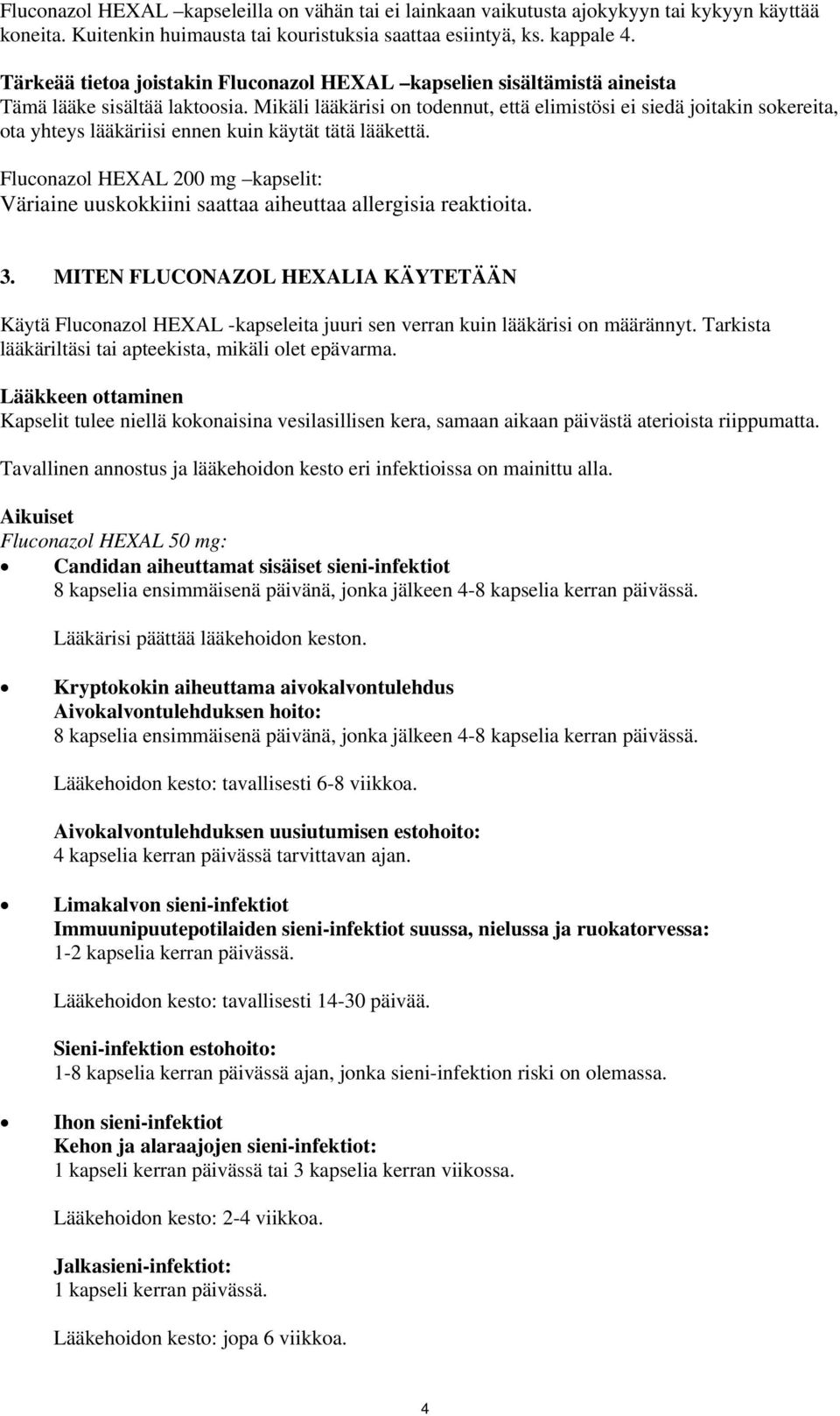 Mikäli lääkärisi on todennut, että elimistösi ei siedä joitakin sokereita, ota yhteys lääkäriisi ennen kuin käytät tätä lääkettä.