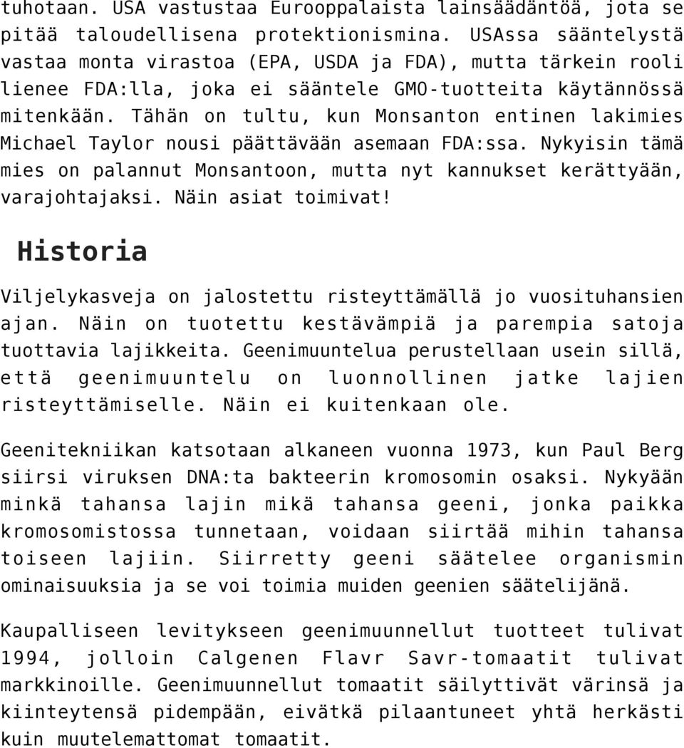 Tähän on tultu, kun Monsanton entinen lakimies Michael Taylor nousi päättävään asemaan FDA:ssa. Nykyisin tämä mies on palannut Monsantoon, mutta nyt kannukset kerättyään, varajohtajaksi.