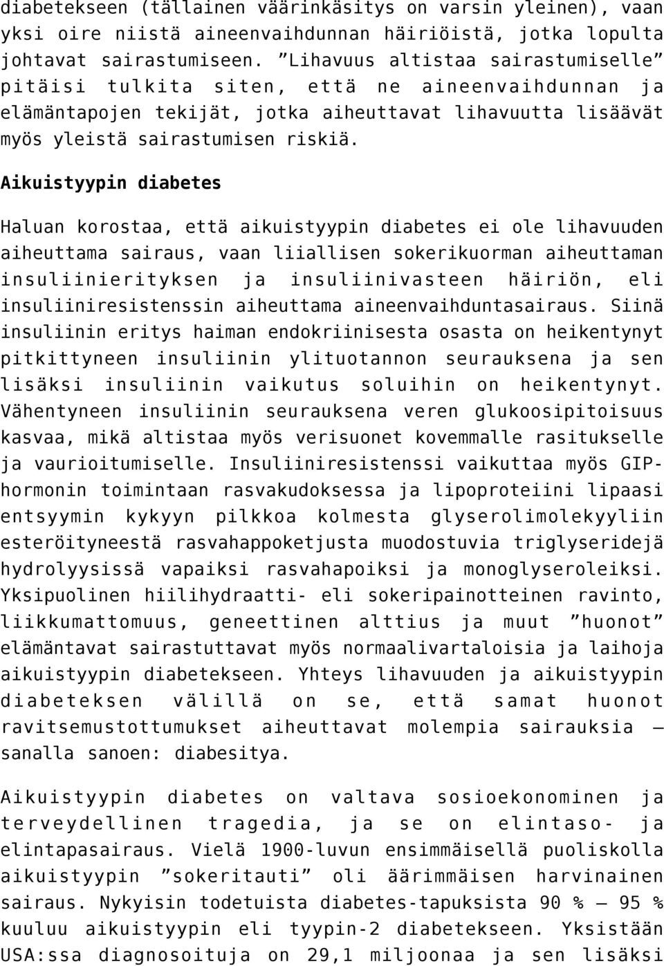 Aikuistyypin diabetes Haluan korostaa, että aikuistyypin diabetes ei ole lihavuuden aiheuttama sairaus, vaan liiallisen sokerikuorman aiheuttaman insuliinierityksen ja insuliinivasteen häiriön, eli