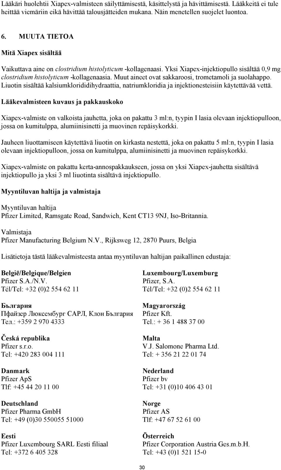 Muut aineet ovat sakkaroosi, trometamoli ja suolahappo. Liuotin sisältää kalsiumklorididihydraattia, natriumkloridia ja injektionesteisiin käytettävää vettä.