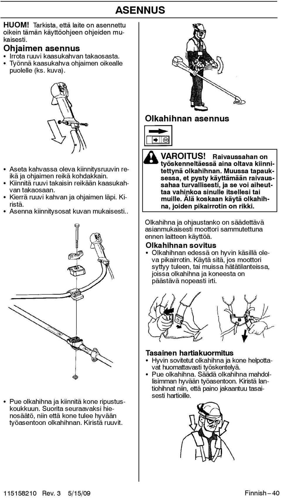 S Kierrä ruuvi kahvan ja ohjaimen läpi. Kiristä. S Asenna kiinnitysosat kuvan mukaisesti.. VAROITUS! Raivaussahan on työskenneltäessä aina oltava kiinnitettynä olkahihnan.