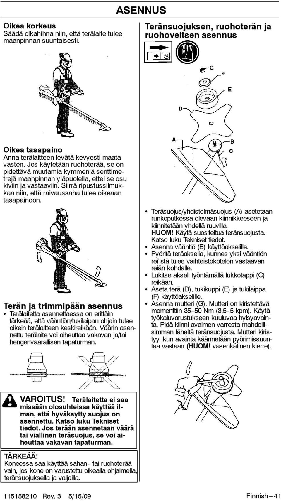 Jos käytetään ruohoterää, se on pidettävä muutamia kymmeniä senttimetrejä maanpinnan yläpuolella, ettei se osu kiviin ja vastaaviin.