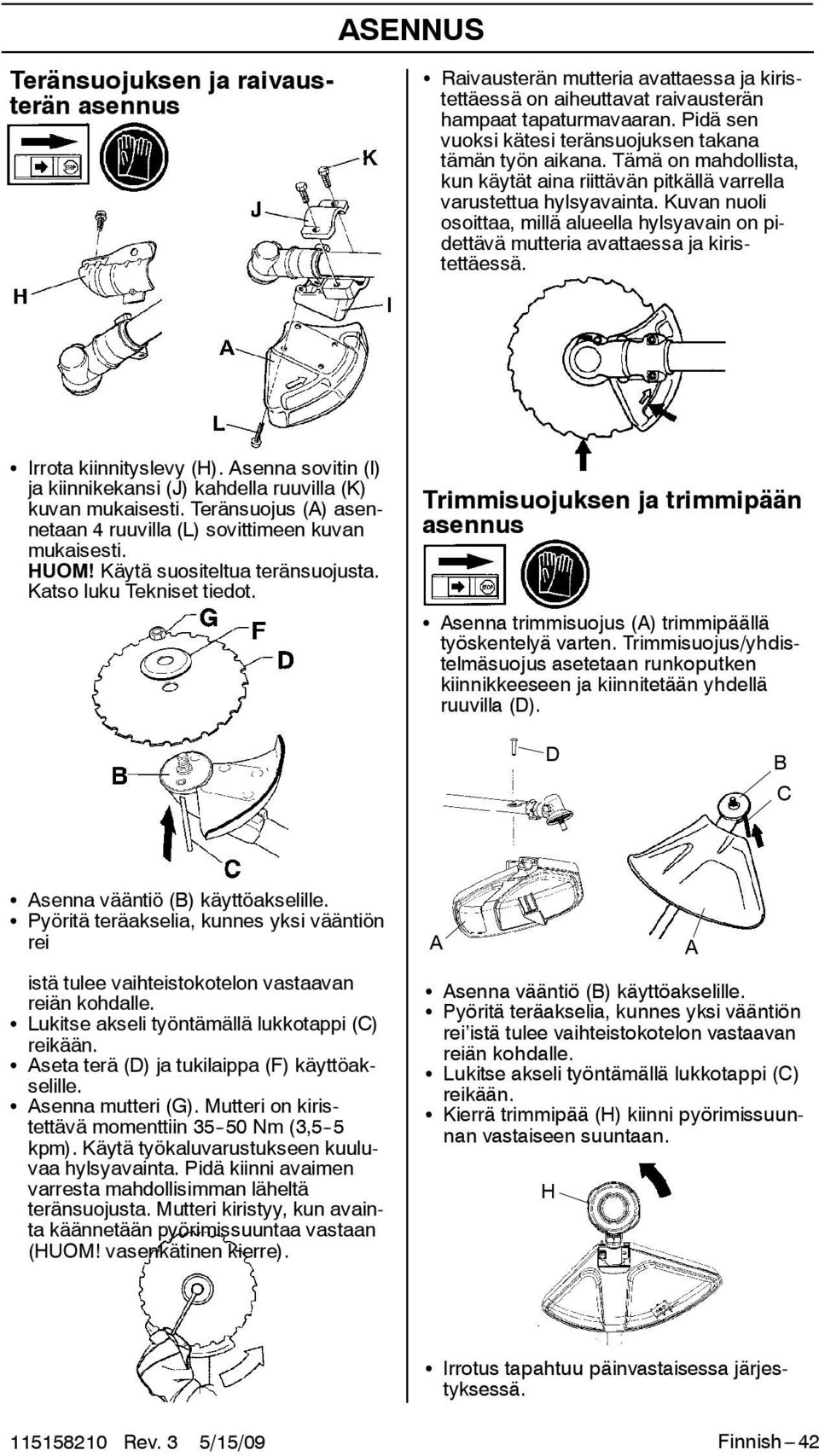 Kuvan nuoli osoittaa, millä alueella hylsyavain on pidettävä mutteria avattaessa ja kiristettäessä. S Irrota kiinnityslevy (H).