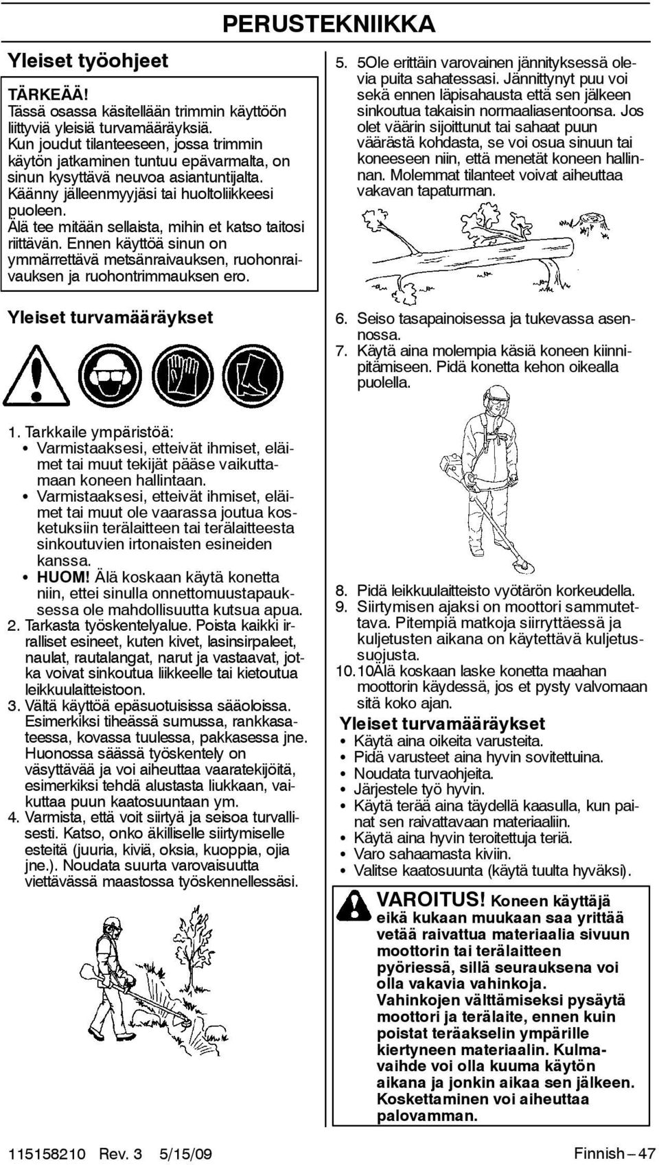 Älä tee mitään sellaista, mihin et katso taitosi riittävän. Ennen käyttöä sinun on ymmärrettävä metsänraivauksen, ruohonraivauksen ja ruohontrimmauksen ero. PERUSTEKNIIKKA 5.