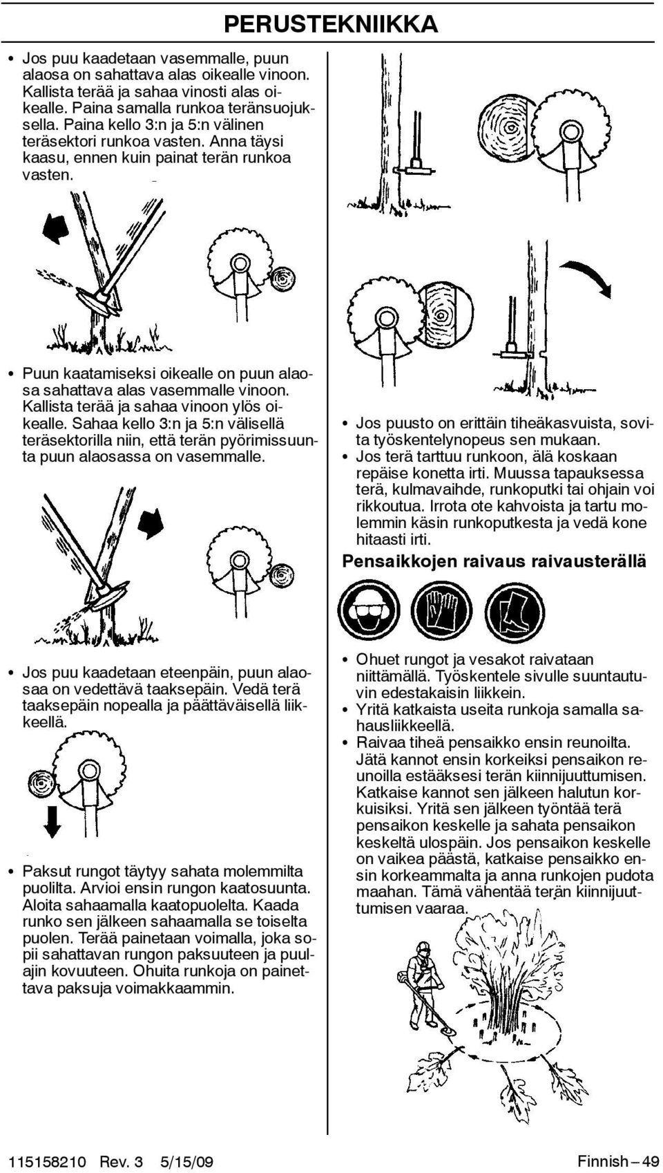 PERUSTEKNIIKKA S Puun kaatamiseksi oikealle on puun alaosa sahattava alas vasemmalle vinoon. Kallista terää ja sahaa vinoon ylös oikealle.