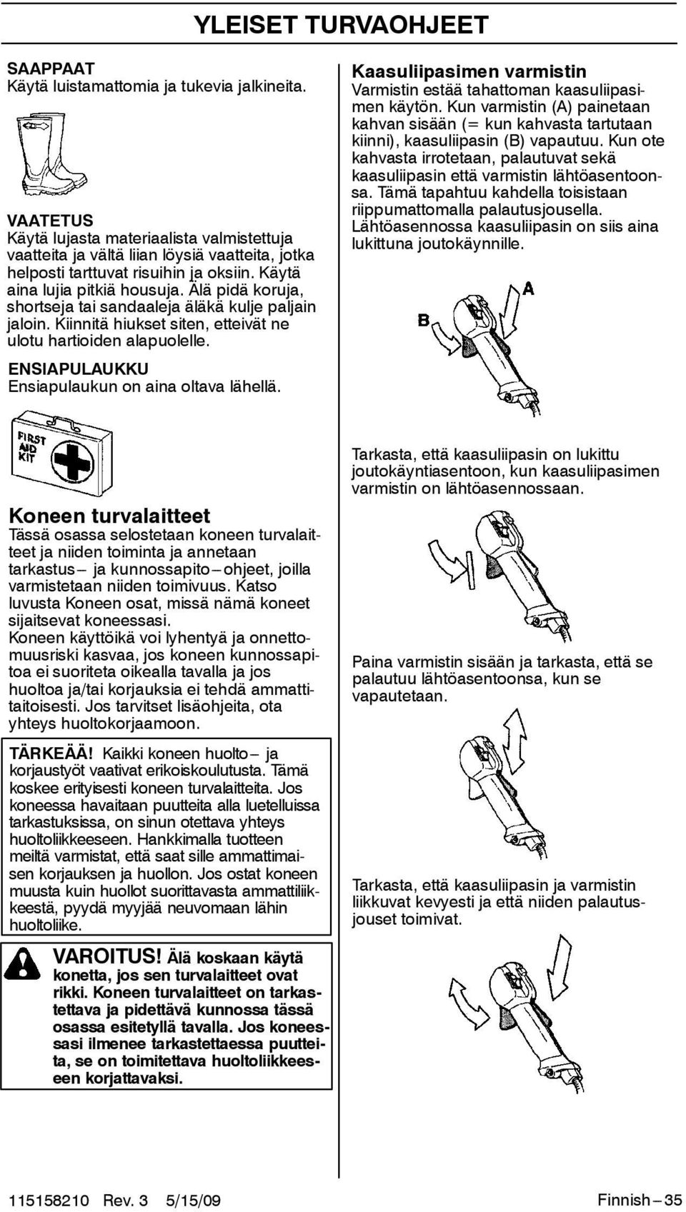 Älä pidä koruja, shortseja tai sandaaleja äläkä kulje paljain jaloin. Kiinnitä hiukset siten, etteivät ne ulotu hartioiden alapuolelle. ENSIAPULAUKKU Ensiapulaukun on aina oltava lähellä.