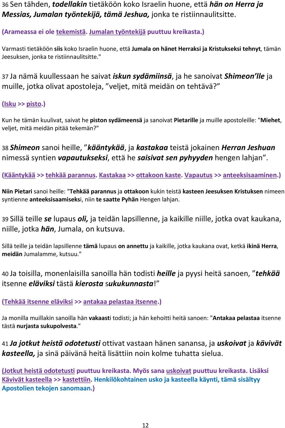 " 37 Ja nämä kuullessaan he saivat iskun sydämiinsä, ja he sanoivat Shimeon lle ja muille, jotka olivat apostoleja, veljet, mitä meidän on tehtävä? (Isku >> pisto.