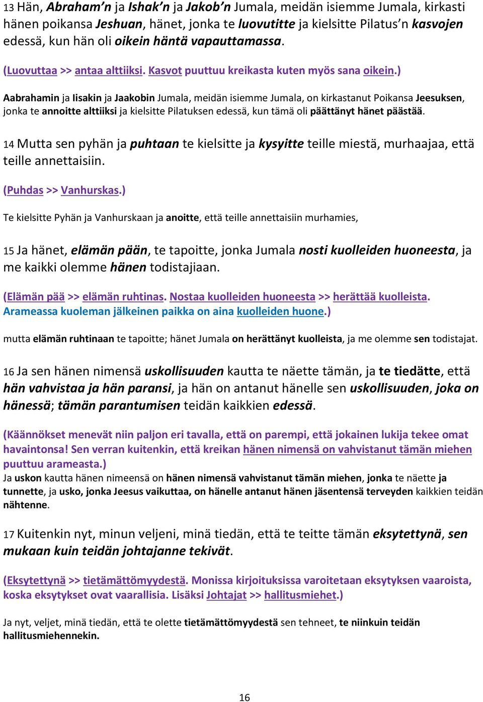 ) Aabrahamin ja Iisakin ja Jaakobin Jumala, meidän isiemme Jumala, on kirkastanut Poikansa Jeesuksen, jonka te annoitte alttiiksi ja kielsitte Pilatuksen edessä, kun tämä oli päättänyt hänet päästää.