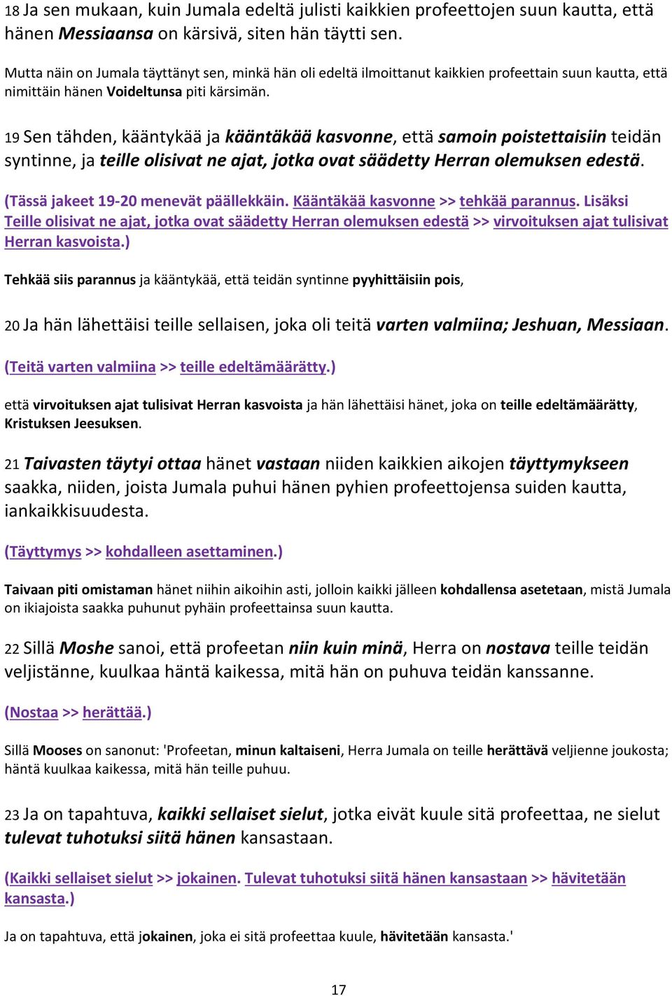 19 Sen tähden, kääntykää ja kääntäkää kasvonne, että samoin poistettaisiin teidän syntinne, ja teille olisivat ne ajat, jotka ovat säädetty Herran olemuksen edestä.