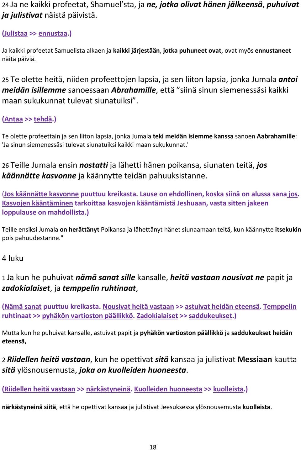 25 Te olette heitä, niiden profeettojen lapsia, ja sen liiton lapsia, jonka Jumala antoi meidän isillemme sanoessaan Abrahamille, että siinä sinun siemenessäsi kaikki maan sukukunnat tulevat