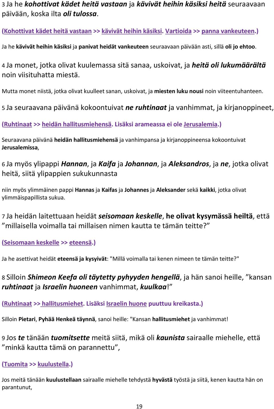 4 Ja monet, jotka olivat kuulemassa sitä sanaa, uskoivat, ja heitä oli lukumäärältä noin viisituhatta miestä.