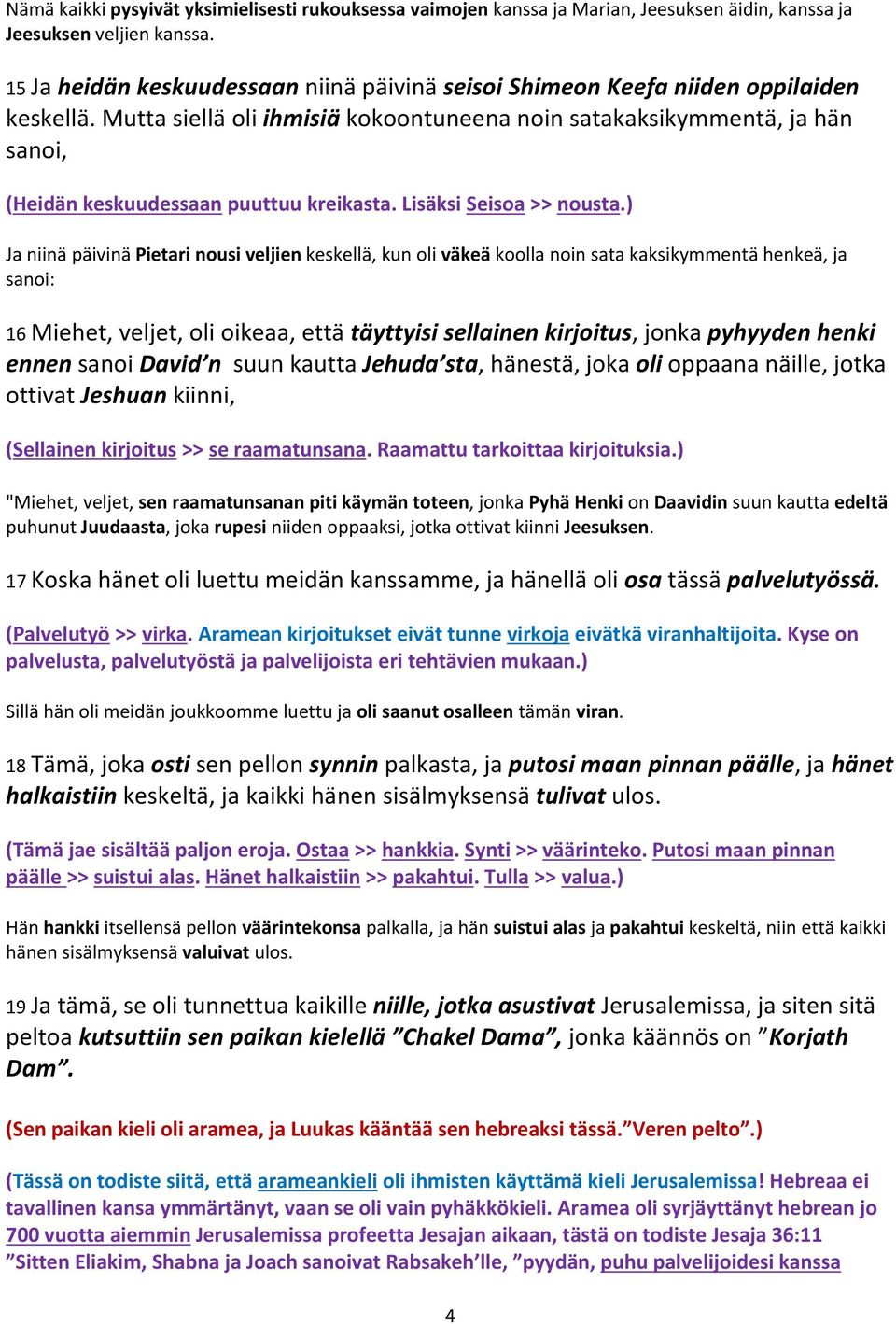 Mutta siellä oli ihmisiä kokoontuneena noin satakaksikymmentä, ja hän sanoi, (Heidän keskuudessaan puuttuu kreikasta. Lisäksi Seisoa >> nousta.