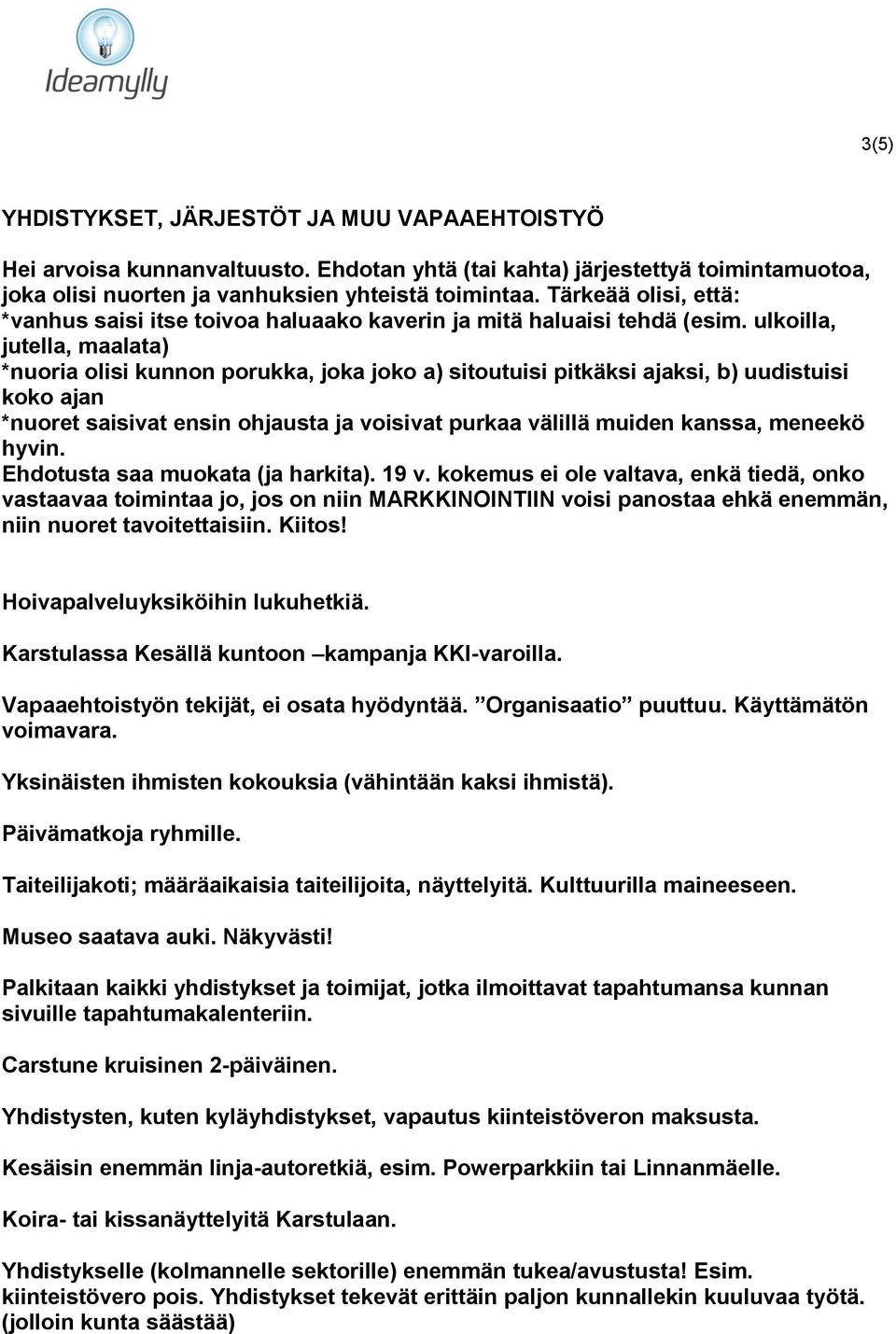 ulkoilla, jutella, maalata) *nuoria olisi kunnon porukka, joka joko a) sitoutuisi pitkäksi ajaksi, b) uudistuisi koko ajan *nuoret saisivat ensin ohjausta ja voisivat purkaa välillä muiden kanssa,