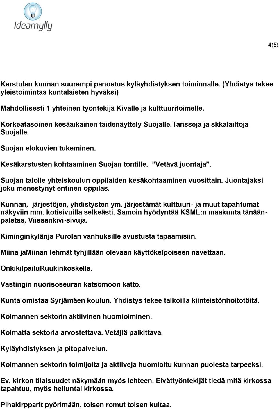 Suojan talolle yhteiskoulun oppilaiden kesäkohtaaminen vuosittain. Juontajaksi joku menestynyt entinen oppilas. Kunnan, järjestöjen, yhdistysten ym.