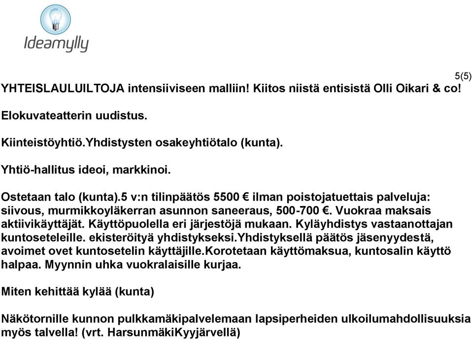 Vuokraa maksais aktiivikäyttäjät. Käyttöpuolella eri järjestöjä mukaan. Kyläyhdistys vastaanottajan kuntoseteleille. ekisteröityä yhdistykseksi.