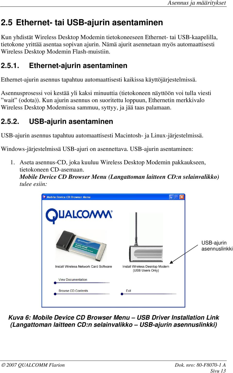 Asennusprosessi voi kestää yli kaksi minuuttia (tietokoneen näyttöön voi tulla viesti wait (odota)).