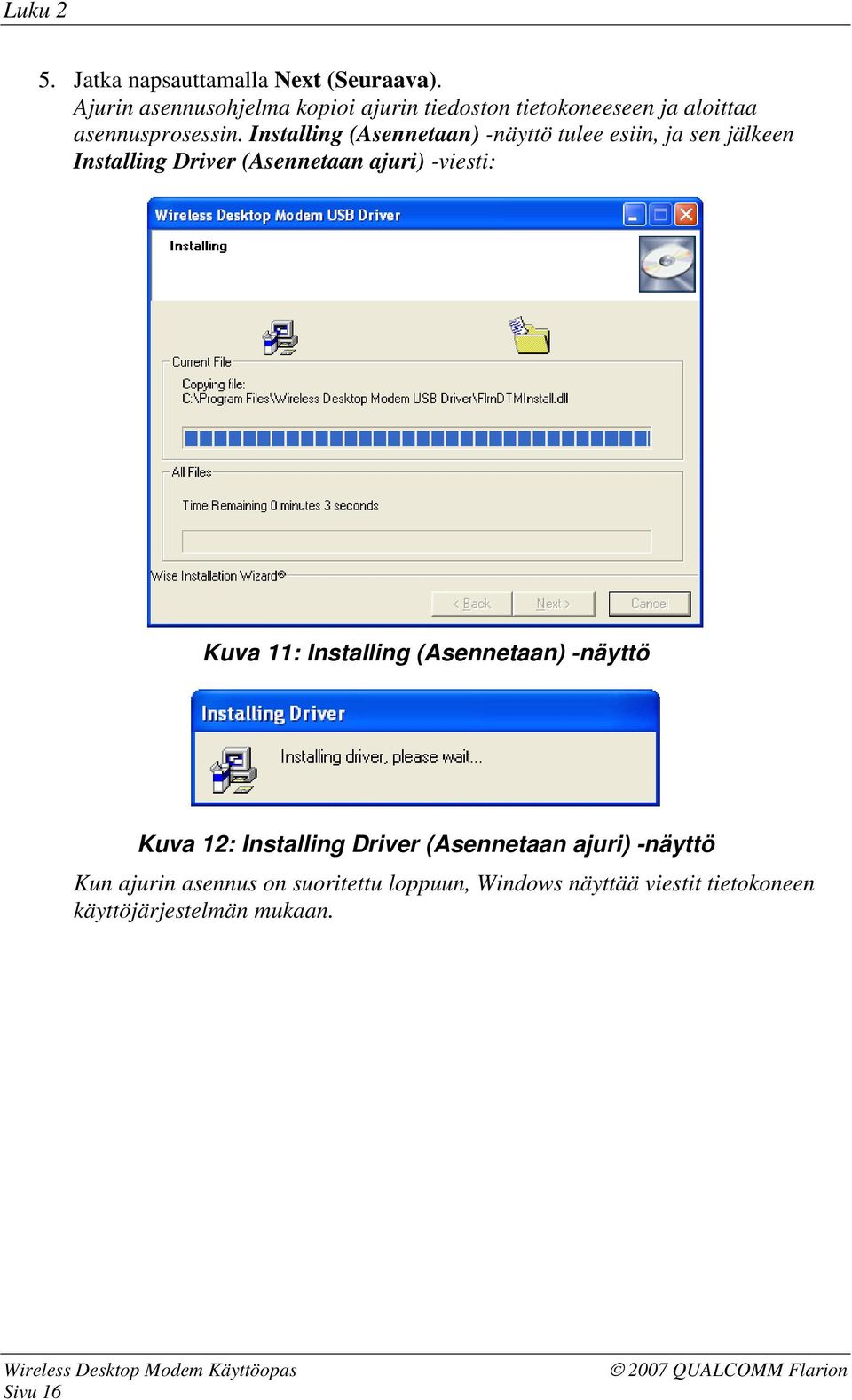 Installing (Asennetaan) -näyttö tulee esiin, ja sen jälkeen Installing Driver (Asennetaan ajuri) -viesti: Kuva 11: Installing