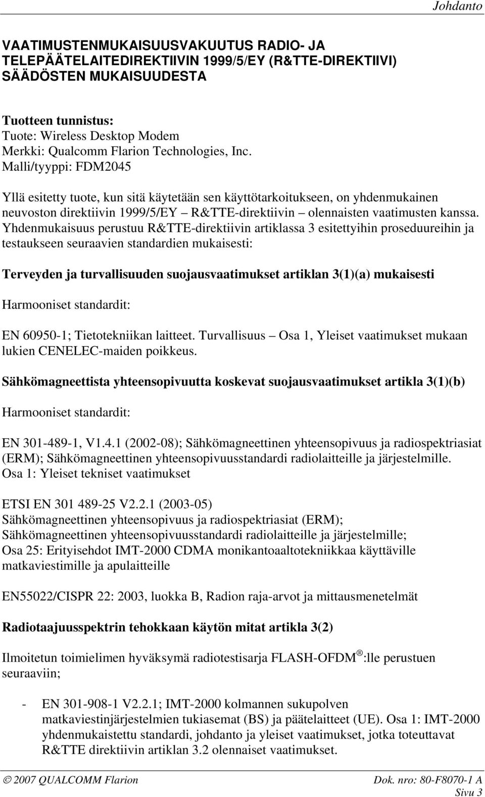 Malli/tyyppi: FDM2045 Yllä esitetty tuote, kun sitä käytetään sen käyttötarkoitukseen, on yhdenmukainen neuvoston direktiivin 1999/5/EY R&TTE-direktiivin olennaisten vaatimusten kanssa.