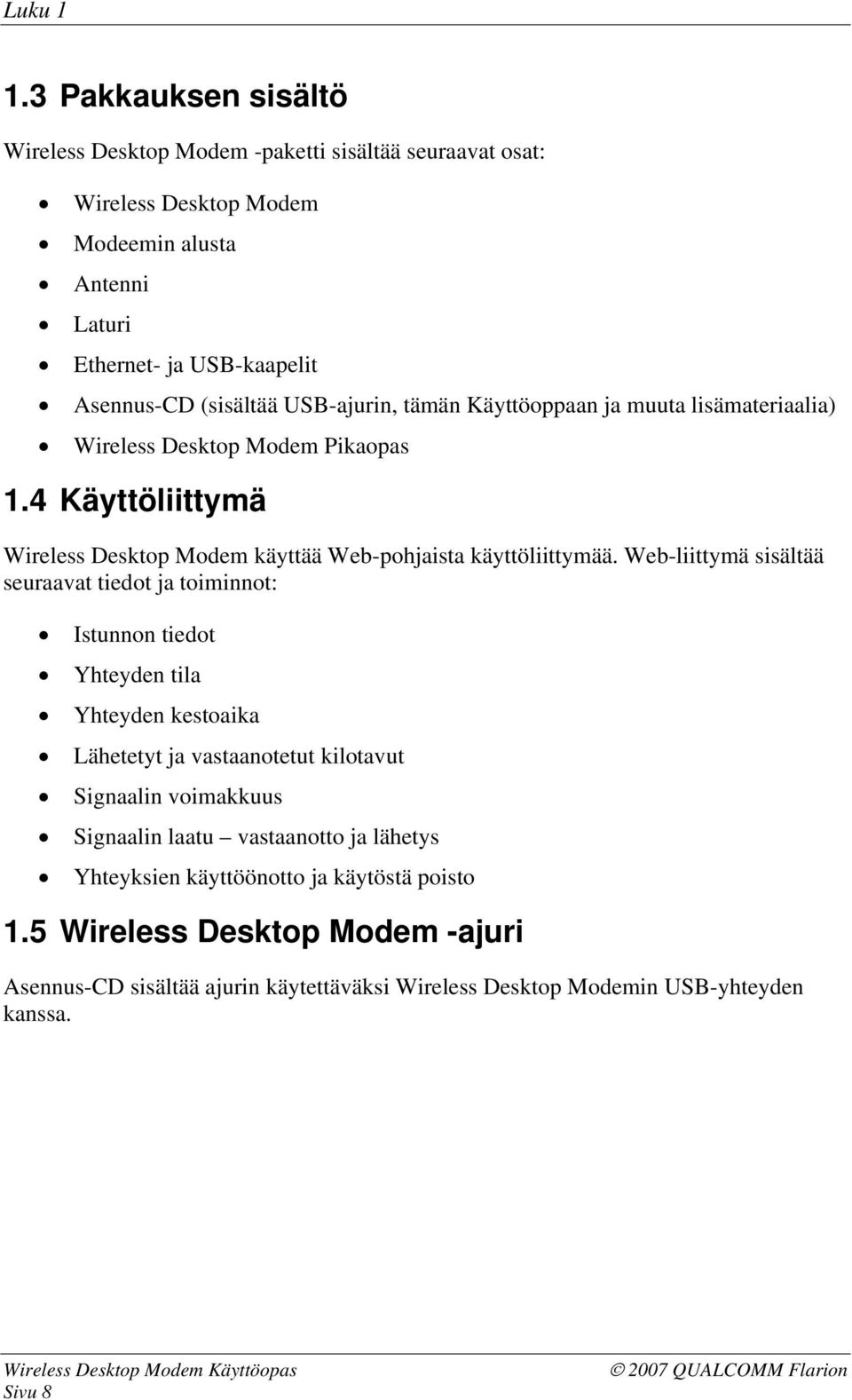 tämän Käyttöoppaan ja muuta lisämateriaalia) Wireless Desktop Modem Pikaopas 1.4 Käyttöliittymä Wireless Desktop Modem käyttää Web-pohjaista käyttöliittymää.