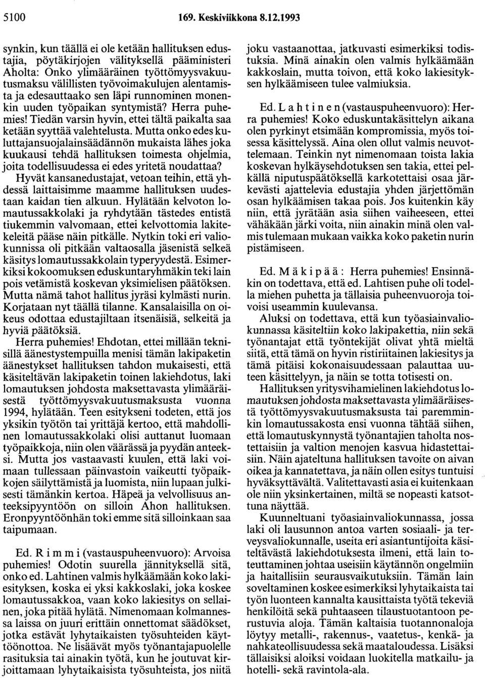 edesauttaako sen läpi runnominen monenkin uuden työpaikan syntymistä? Herra puhemies! Tiedän varsin hyvin, ettei tältä paikalta saa ketään syyttää valehtelusta.