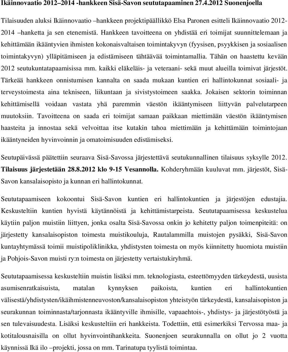 edistämiseen tähtäävää toimintamallia. Tähän on haastettu kevään 2012 seutukuntatapaamisissa mm. kaikki eläkeläis- ja veteraani- sekä muut alueilla toimivat järjestöt.