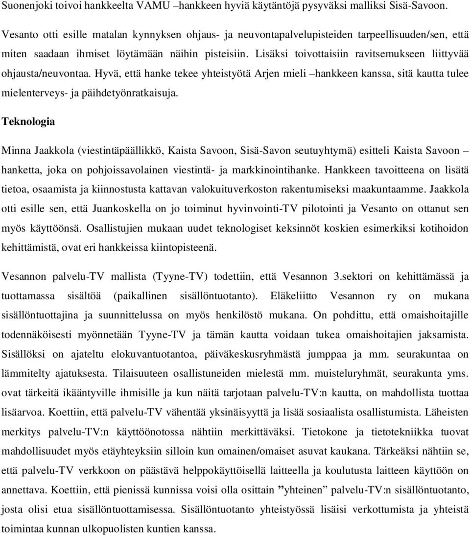 Lisäksi toivottaisiin ravitsemukseen liittyvää ohjausta/neuvontaa. Hyvä, että hanke tekee yhteistyötä Arjen mieli hankkeen kanssa, sitä kautta tulee mielenterveys- ja päihdetyönratkaisuja.