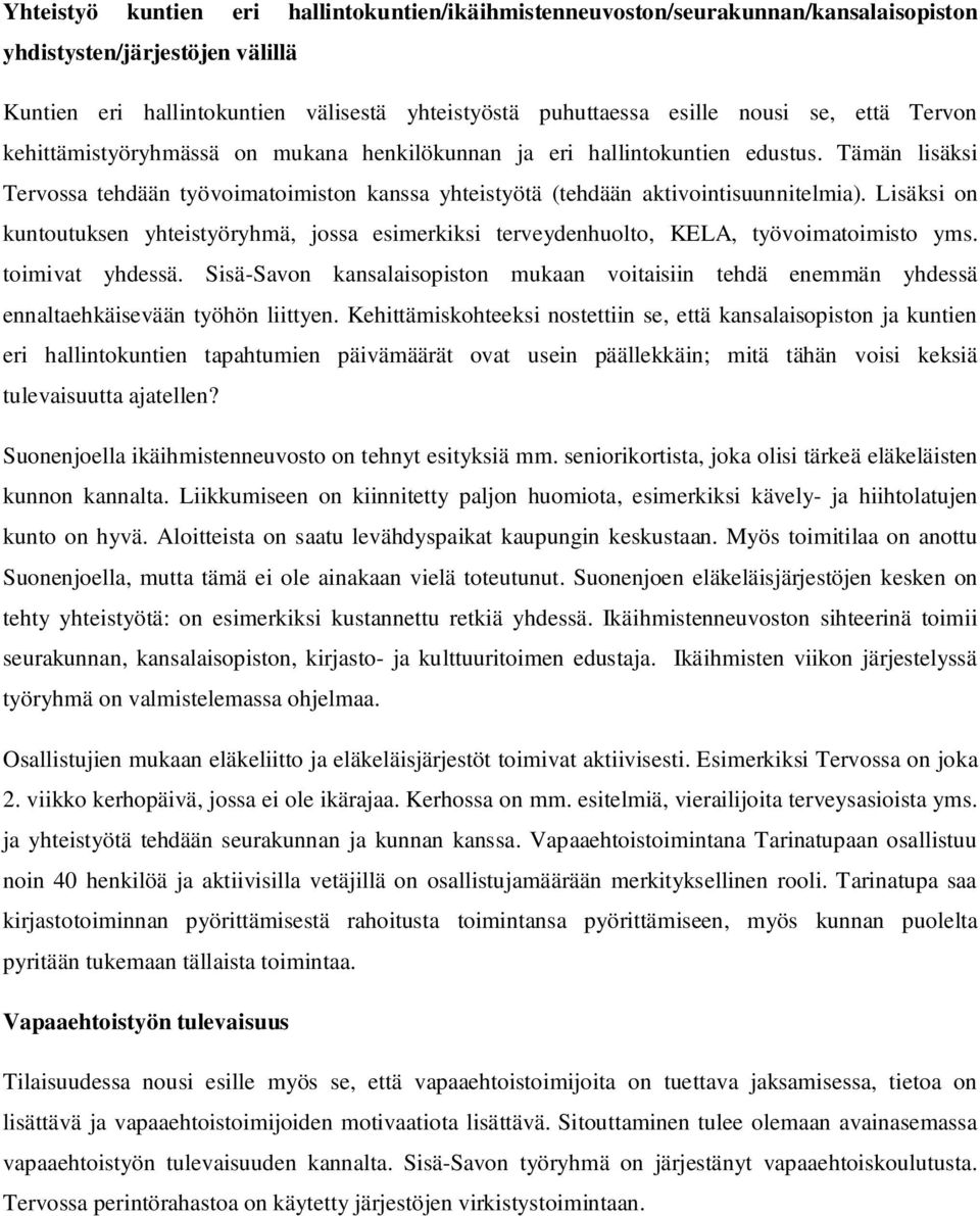 Lisäksi on kuntoutuksen yhteistyöryhmä, jossa esimerkiksi terveydenhuolto, KELA, työvoimatoimisto yms. toimivat yhdessä.