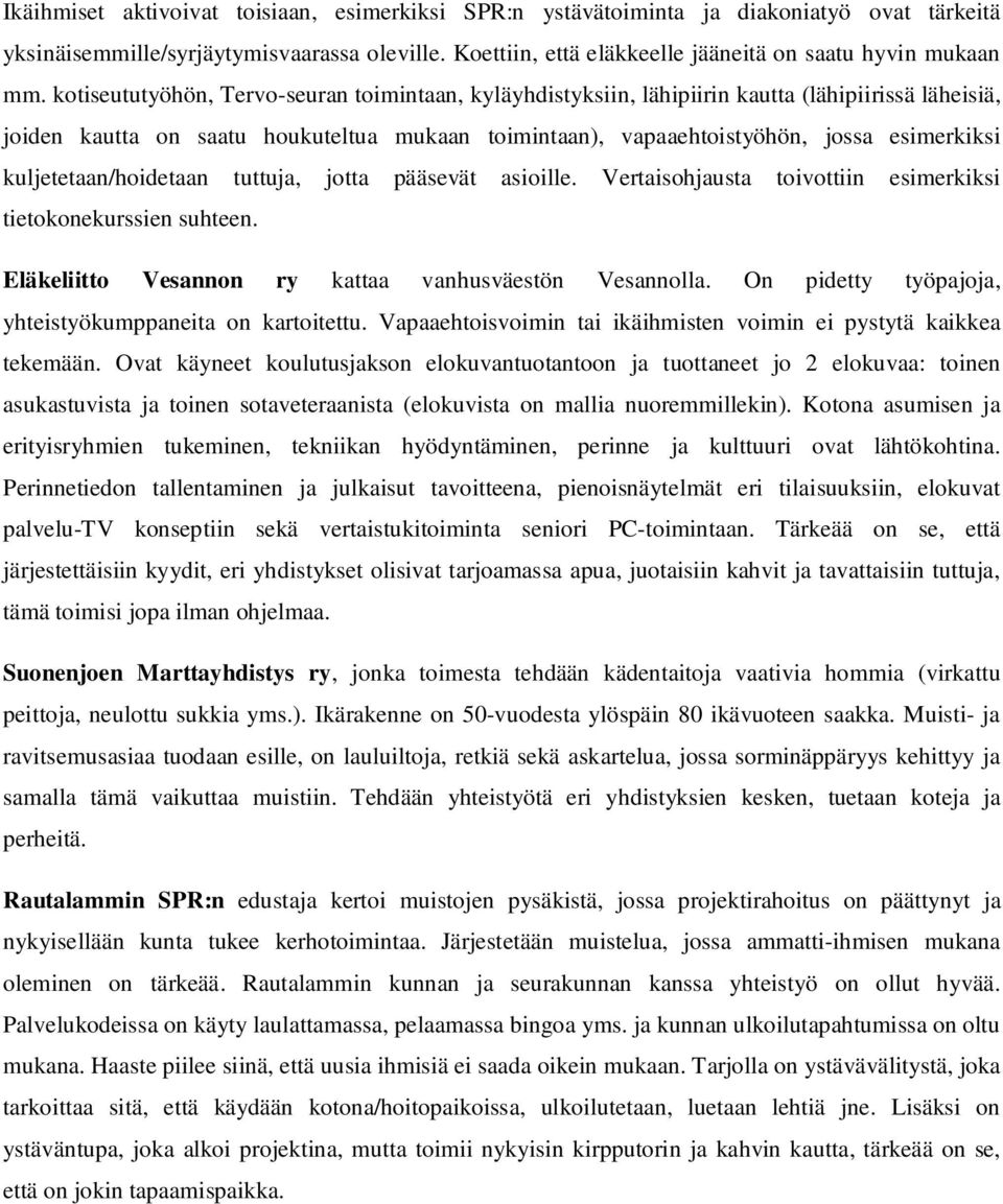 kuljetetaan/hoidetaan tuttuja, jotta pääsevät asioille. Vertaisohjausta toivottiin esimerkiksi tietokonekurssien suhteen. Eläkeliitto Vesannon ry kattaa vanhusväestön Vesannolla.