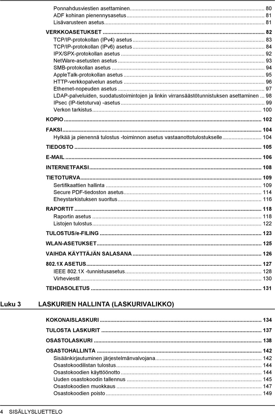 .. 97 LDAP-palveluiden, suodatustoimintojen ja linkin virransäästötunnistuksen asettaminen... 98 IPsec (IP-tietoturva) -asetus... 99 Verkon tarkistus... 100 KOPIO... 102 FAKSI.