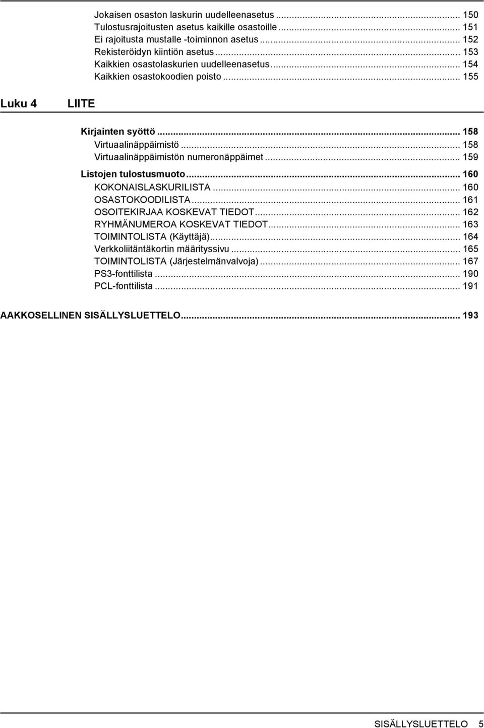 .. 158 Virtuaalinäppäimistön numeronäppäimet... 159 Listojen tulostusmuoto... 160 KOKONAISLASKURILISTA... 160 OSASTOKOODILISTA... 161 OSOITEKIRJAA KOSKEVAT TIEDOT.