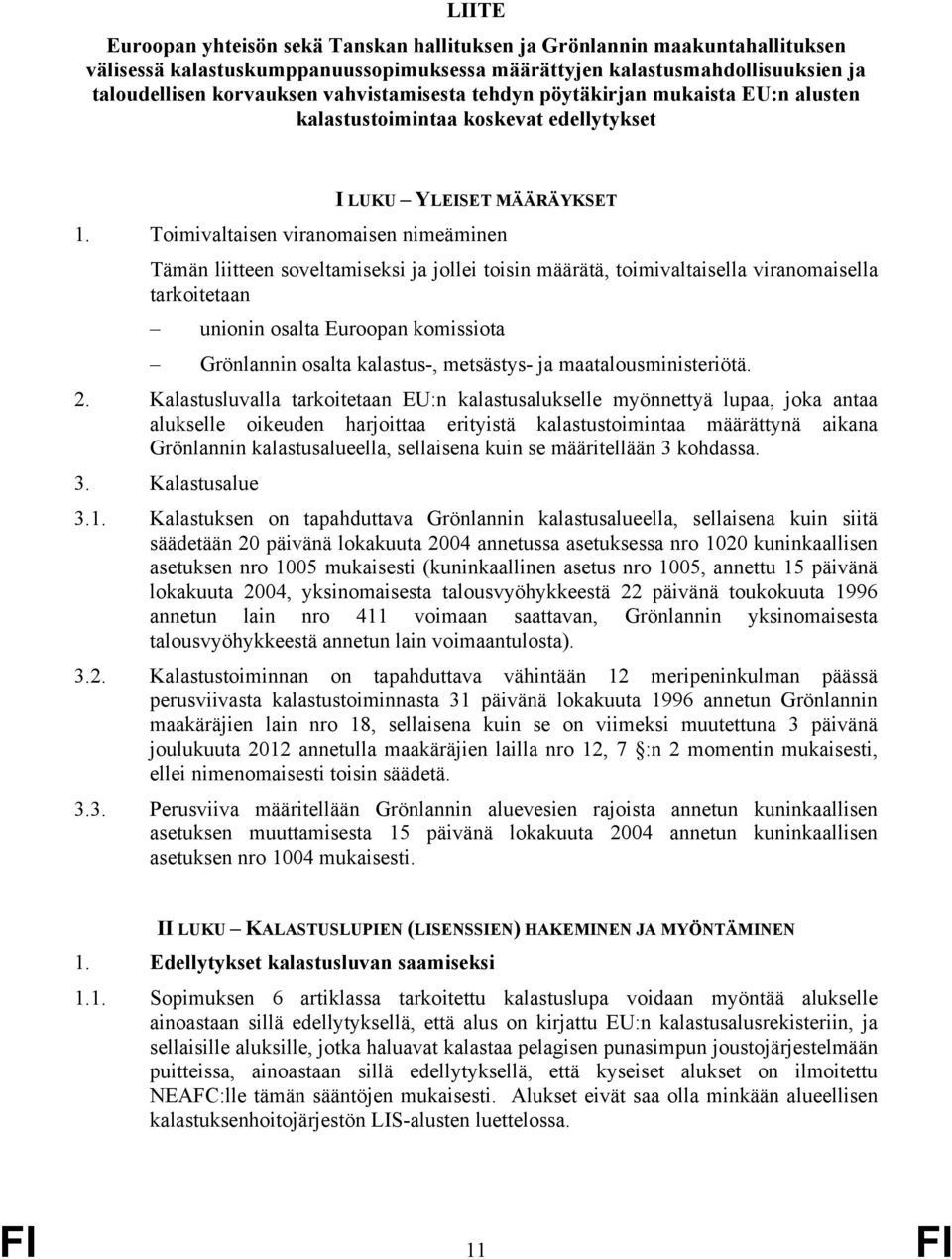 Toimivaltaisen viranomaisen nimeäminen Tämän liitteen soveltamiseksi ja jollei toisin määrätä, toimivaltaisella viranomaisella tarkoitetaan unionin osalta Euroopan komissiota Grönlannin osalta