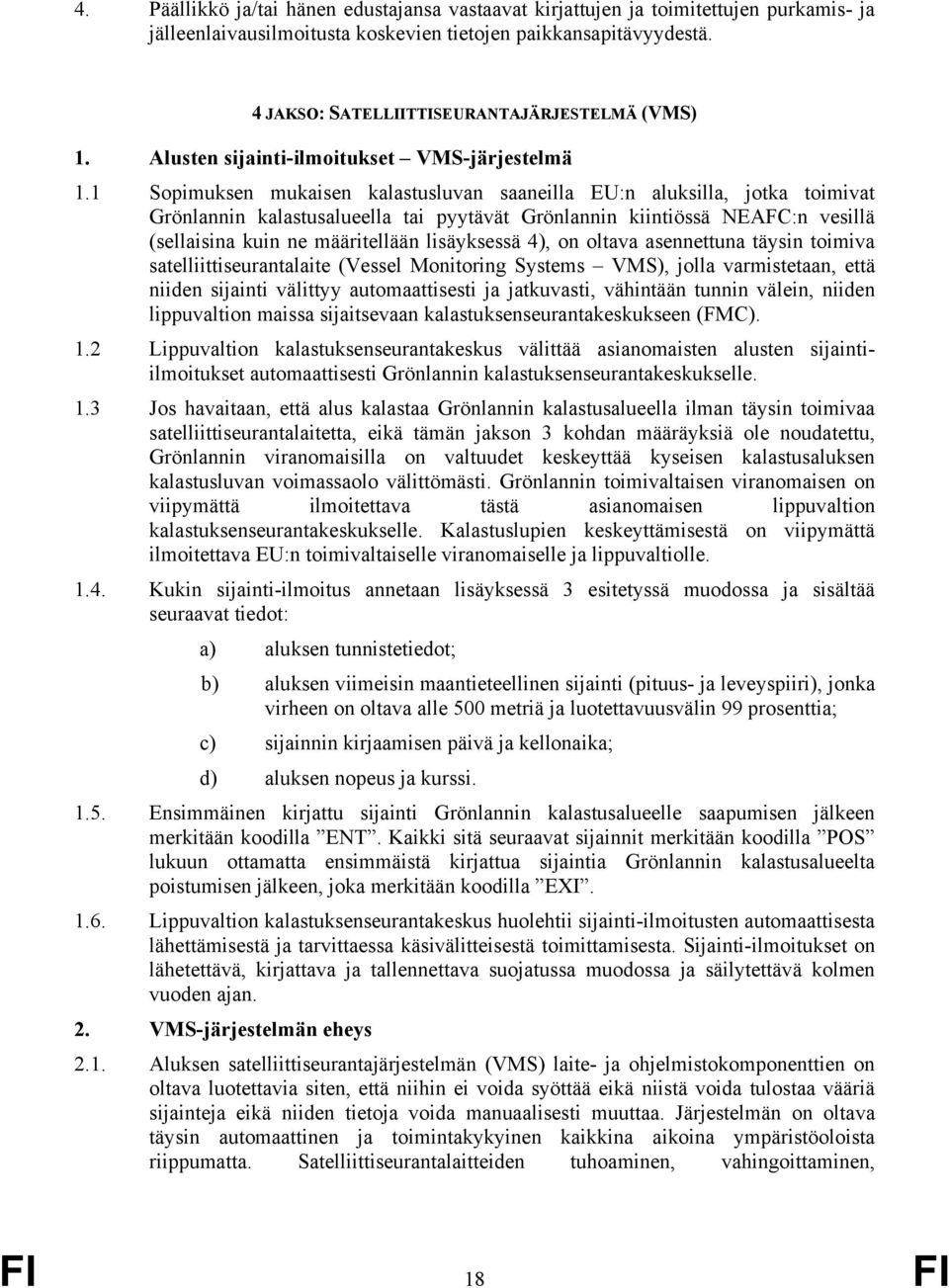 1 Sopimuksen mukaisen kalastusluvan saaneilla EU:n aluksilla, jotka toimivat Grönlannin kalastusalueella tai pyytävät Grönlannin kiintiössä NEAFC:n vesillä (sellaisina kuin ne määritellään