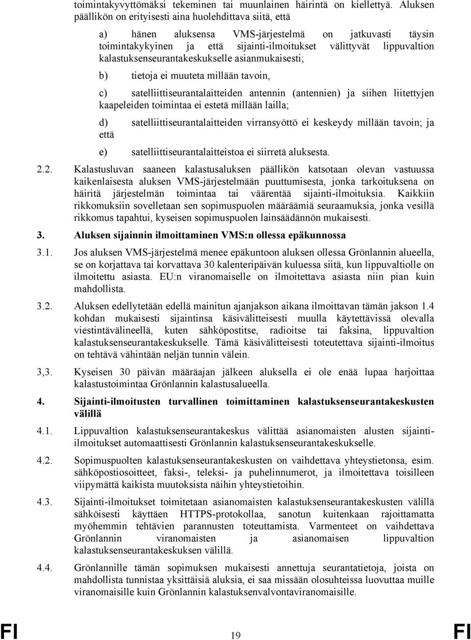 kalastuksenseurantakeskukselle asianmukaisesti; b) tietoja ei muuteta millään tavoin, c) satelliittiseurantalaitteiden antennin (antennien) ja siihen liitettyjen kaapeleiden toimintaa ei estetä