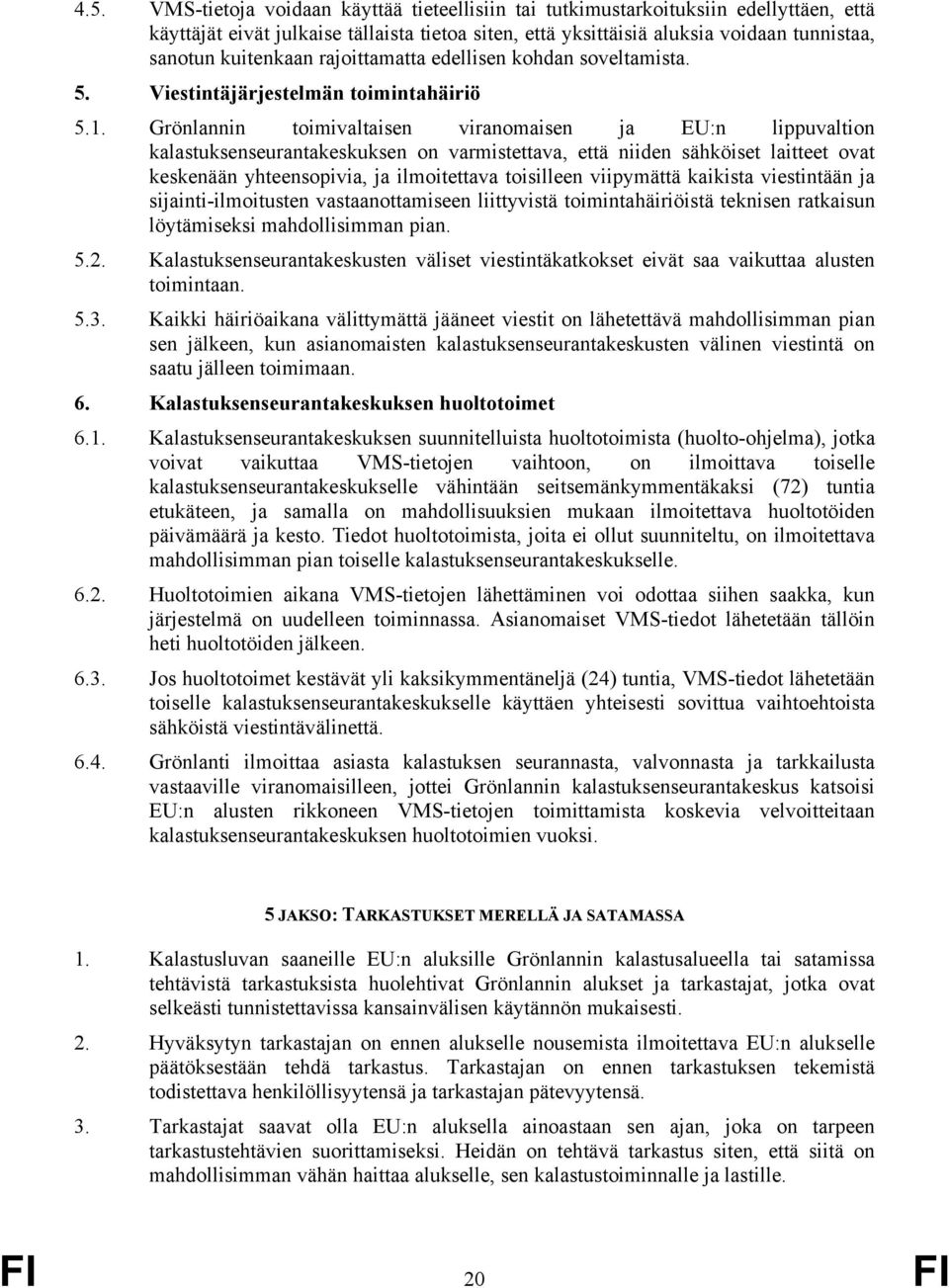 Grönlannin toimivaltaisen viranomaisen ja EU:n lippuvaltion kalastuksenseurantakeskuksen on varmistettava, että niiden sähköiset laitteet ovat keskenään yhteensopivia, ja ilmoitettava toisilleen