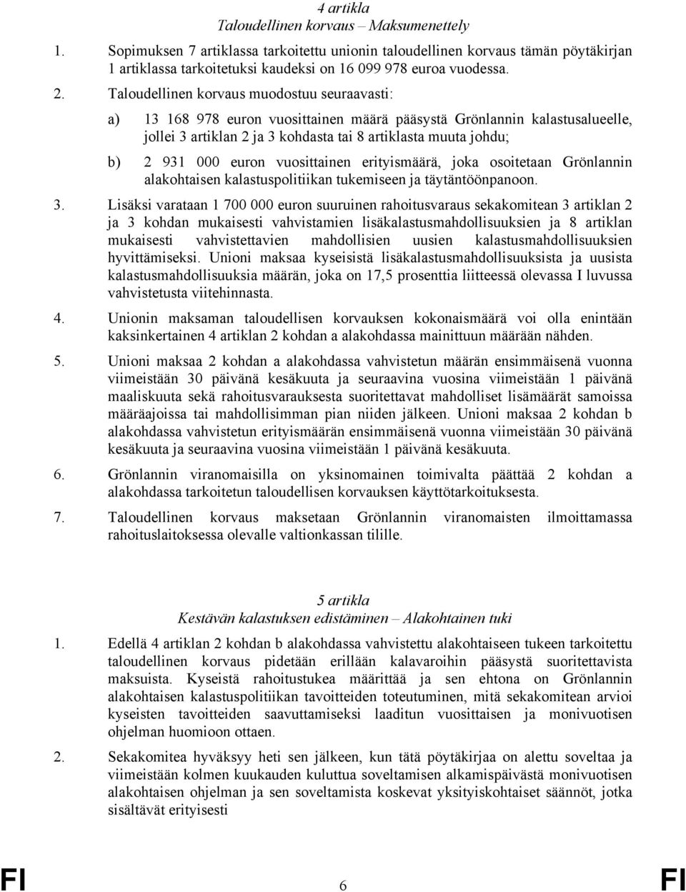 000 euron vuosittainen erityismäärä, joka osoitetaan Grönlannin alakohtaisen kalastuspolitiikan tukemiseen ja täytäntöönpanoon. 3.