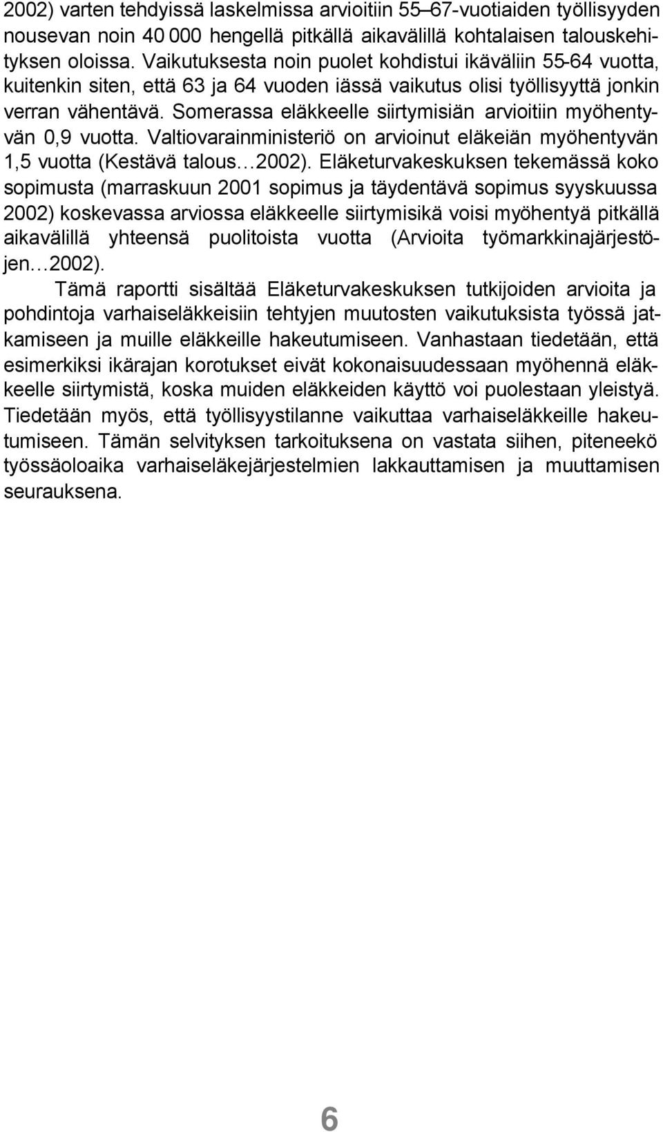 Somerassa eläkkeelle siirtymisiän arvioitiin myöhentyvän 0,9 vuotta. Valtiovarainministeriö on arvioinut eläkeiän myöhentyvän 1,5 vuotta (Kestävä talous 2002).