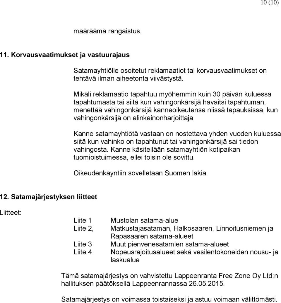 vahingonkärsijä on elinkeinonharjoittaja. Kanne satamayhtiötä vastaan on nostettava yhden vuoden kuluessa siitä kun vahinko on tapahtunut tai vahingonkärsijä sai tiedon vahingosta.