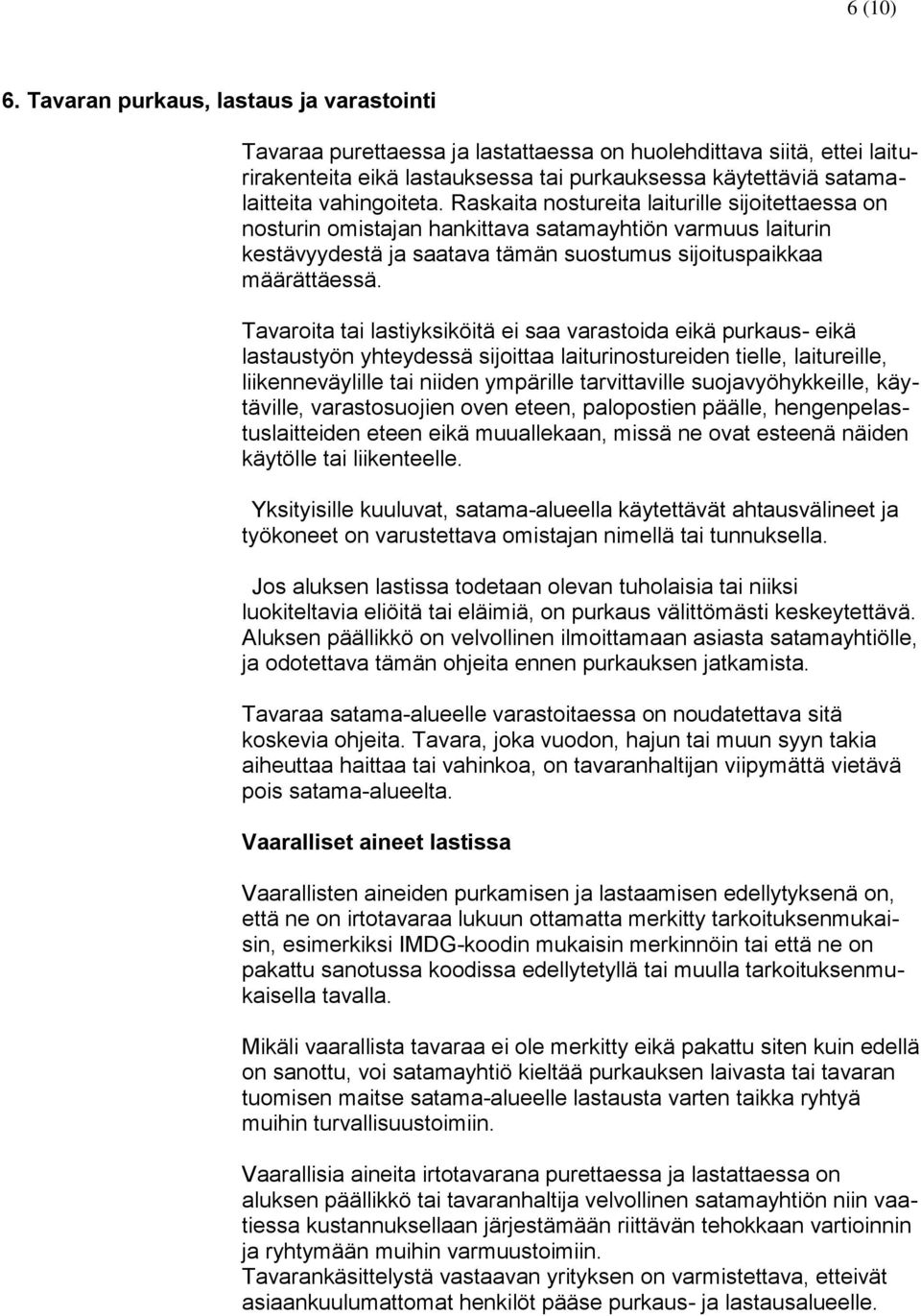 Raskaita nostureita laiturille sijoitettaessa on nosturin omistajan hankittava satamayhtiön varmuus laiturin kestävyydestä ja saatava tämän suostumus sijoituspaikkaa määrättäessä.